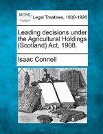 Leading Decisions Under the Agricultural Holdings (Scotland) ACT, 1908.