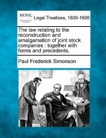 The Law Relating to the Reconstruction and Amalgamation of Joint Stock Companies: Together with Forms and Precedents.