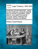 Contracts of Local Authorities: Being the Law Relating to Contracts Entered Into by Boards of Guardians, Urban District, Rural District and Parish Cou