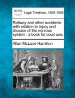 Railway and Other Accidents with Relation to Injury and Disease of the Nervous System: A Book for Court Use.