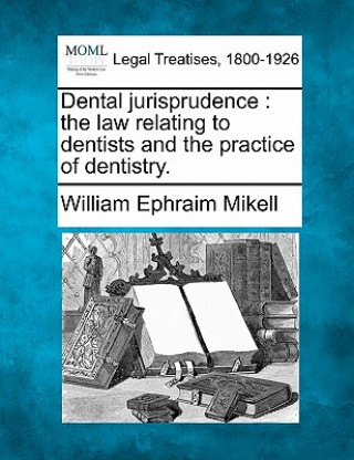 Dental Jurisprudence: The Law Relating to Dentists and the Practice of Dentistry.