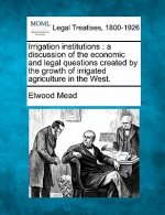 Irrigation Institutions: A Discussion of the Economic and Legal Questions Created by the Growth of Irrigated Agriculture in the West.