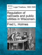 Regulation of Railroads and Public Utilities in Wisconsin.