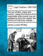 The Law of Bills, Notes and Checks: Being the Full Text of the Negotiable Instruments Law as Adopted by Forty-Five States, the District of Columbia, A