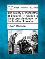 The History of Local Rates in England: In Relation to the Proper Distribution of the Burden of Taxation.