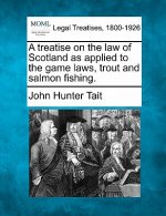 A Treatise on the Law of Scotland as Applied to the Game Laws, Trout and Salmon Fishing.