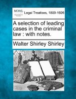 A Selection of Leading Cases in the Criminal Law: With Notes.