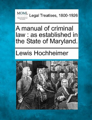 A Manual of Criminal Law: As Established in the State of Maryland.