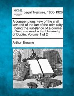 A Compendious View of the Civil Law and of the Law of the Admiralty: Being the Substance of a Course of Lectures Read in the University of Dublin. Vol