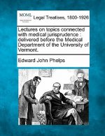 Lectures on Topics Connected with Medical Jurisprudence: Delivered Before the Medical Department of the University of Vermont.