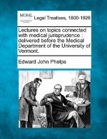 Lectures on Topics Connected with Medical Jurisprudence: Delivered Before the Medical Department of the University of Vermont.