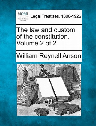 The Law and Custom of the Constitution. Volume 2 of 2