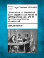 Observations on the Criminal Law of England: As It Relates to Capital Punishments, and on the Mode in Which It Is Administered.