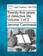 Twenty-Five Years of Detective Life. Volume 1 of 2