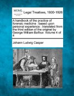 A Handbook of the Practice of Forensic Medicine: Based Upon Personal Experience: Translated from the Third Edition of the Original by George William B