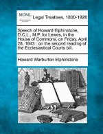 Speech of Howard Elphinstone, D.C.L., M.P. for Lewes, in the House of Commons, on Friday, April 28, 1843: On the Second Reading of the Ecclesiastical