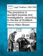 The Procedure in Accident Inquiries and Investigations; According to the Law of Scotland.
