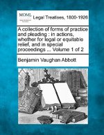 A Collection of Forms of Practice and Pleading: In Actions, Whether for Legal or Equitable Relief, and in Special Proceedings ... Volume 1 of 2