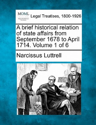 A Brief Historical Relation of State Affairs from September 1678 to April 1714. Volume 1 of 6