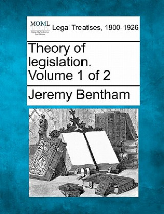 Theory of Legislation. Volume 1 of 2