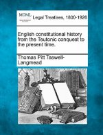 English Constitutional History from the Teutonic Conquest to the Present Time.