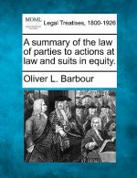 A Summary of the Law of Parties to Actions at Law and Suits in Equity.