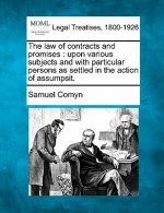 The Law of Contracts and Promises: Upon Various Subjects and with Particular Persons as Settled in the Action of Assumpsit.