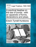 A Practical Treatise on the Law of Bonds: With an Appendix of Forms, Declarations and Pleas.