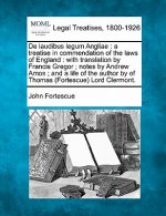 de Laudibus Legum Angliae: A Treatise in Commendation of the Laws of England: With Translation by Francis Gregor; Notes by Andrew Amos; And a Lif