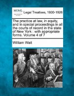 The Practice at Law, in Equity, and in Special Proceedings in All the Courts of Record in the State of New York: With Appropriate Forms. Volume 4 of 7