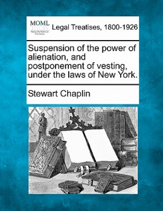 Suspension of the Power of Alienation, and Postponement of Vesting, Under the Laws of New York.