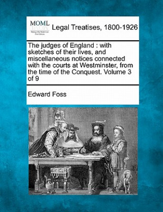 The Judges of England: With Sketches of Their Lives, and Miscellaneous Notices Connected with the Courts at Westminster, from the Time of the