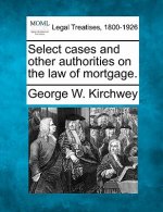 Select Cases and Other Authorities on the Law of Mortgage.