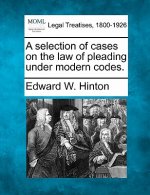 A Selection of Cases on the Law of Pleading Under Modern Codes.