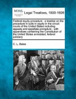 Federal Equity Procedure: A Treatise on the Procedure in Suits in Equity in the Circuit Courts of the United States Including Appeals and Appell