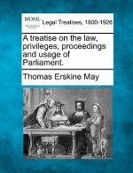 A Treatise on the Law, Privileges, Proceedings and Usage of Parliament.