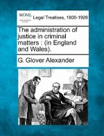 The Administration of Justice in Criminal Matters: In England and Wales.