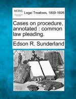 Cases on Procedure, Annotated: Common Law Pleading.