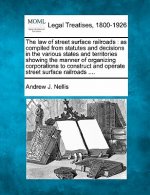 The Law of Street Surface Railroads: As Compiled from Statutes and Decisions in the Various States and Territories Showing the Manner of Organizing Co