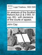 An Analysis of the Scottish Reform ACT (2 & 3 Will. IV Cap. 65): With Decisions of the Courts of Appeal.