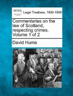 Commentaries on the Law of Scotland, Respecting Crimes. Volume 1 of 2