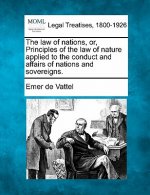 The Law of Nations, Or, Principles of the Law of Nature Applied to the Conduct and Affairs of Nations and Sovereigns.