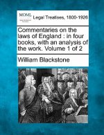 Commentaries on the Laws of England: In Four Books, with an Analysis of the Work. Volume 1 of 2