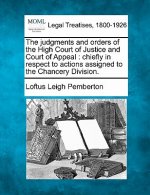 The Judgments and Orders of the High Court of Justice and Court of Appeal: Chiefly in Respect to Actions Assigned to the Chancery Division.
