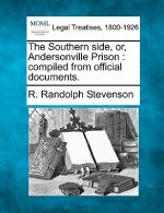 The Southern Side, Or, Andersonville Prison: Compiled from Official Documents.