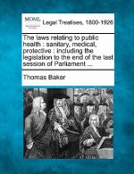 The Laws Relating to Public Health: Sanitary, Medical, Protective: Including the Legislation to the End of the Last Session of Parliament ...