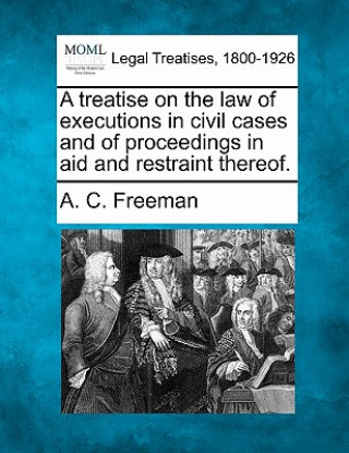 A Treatise on the Law of Executions in Civil Cases and of Proceedings in Aid and Restraint Thereof.