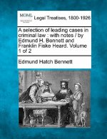 A Selection of Leading Cases in Criminal Law: With Notes / By Edmund H. Bennett and Franklin Fiske Heard. Volume 1 of 2