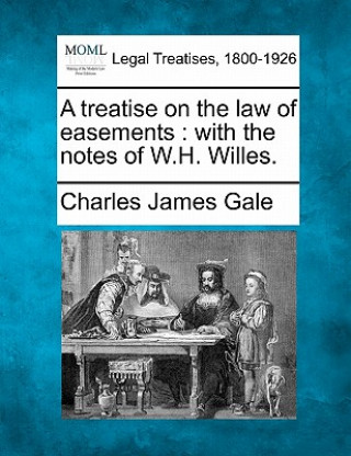 A Treatise on the Law of Easements: With the Notes of W.H. Willes.