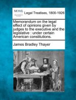 Memorandum on the Legal Effect of Opinions Given by Judges to the Executive and the Legislative: Under Certain American Constitutions.